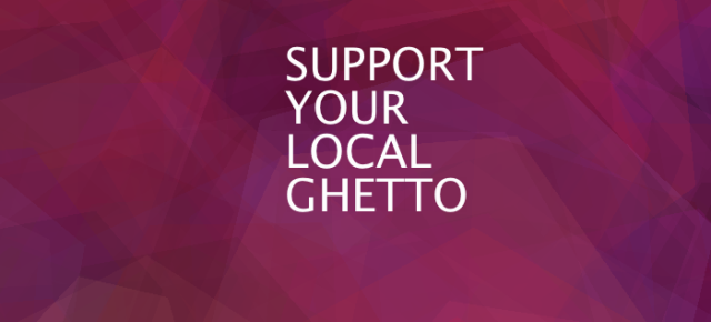 support your local ghetto