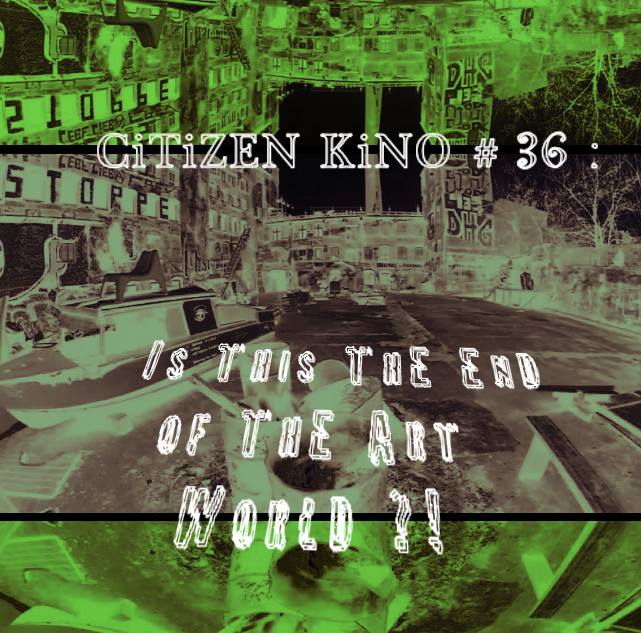 CiTiZEN KiNO #36: Is This The End of Art … ?