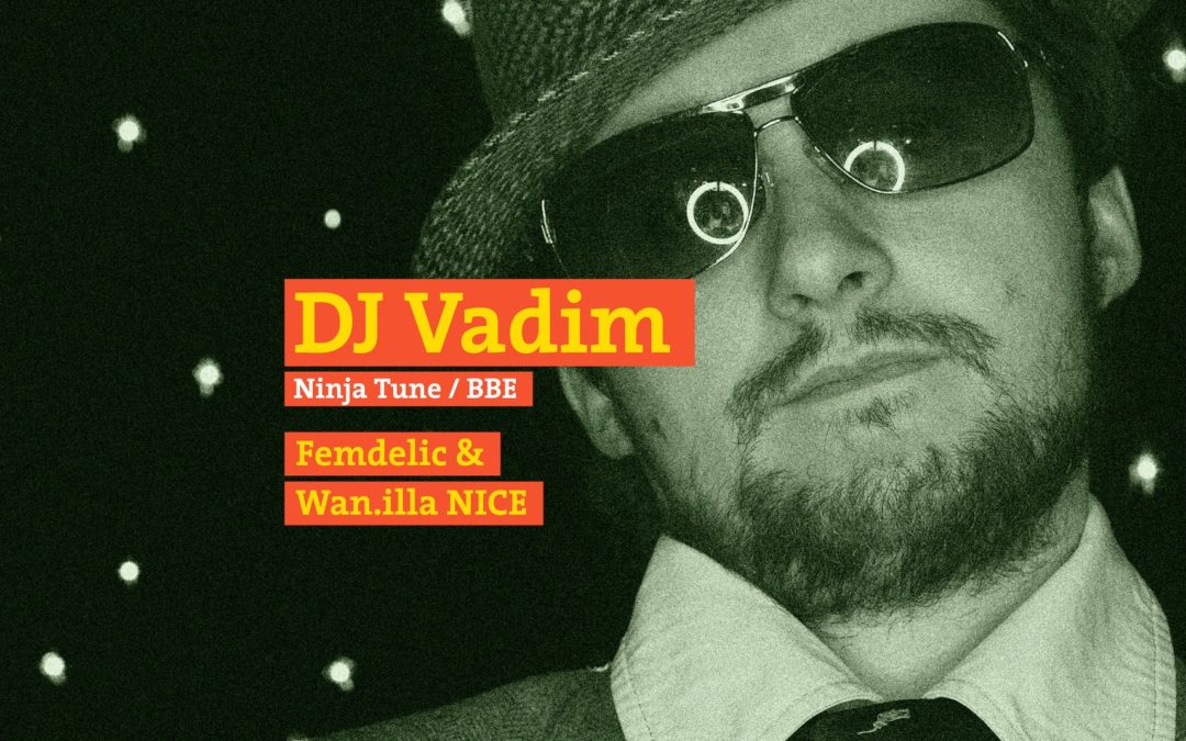 DJ Vadim (BBE / Ninja Tune) Femdelic & Wan.illa NICE • Berlin • Panke