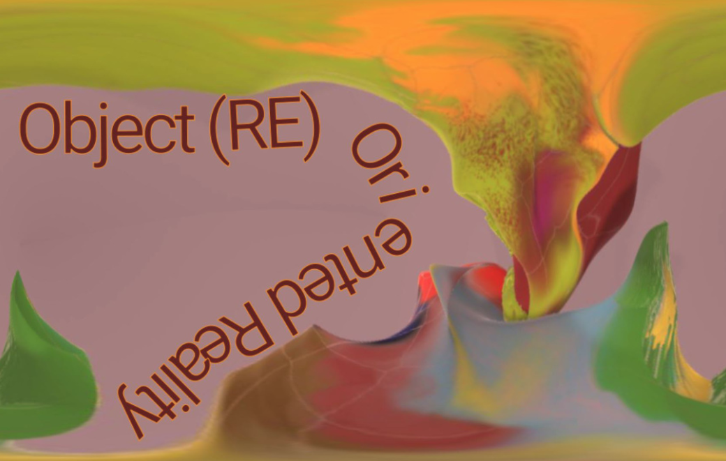 OBJECT (RE) ORIENTED REALITY